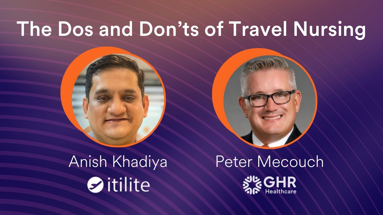 Travel Nursing Dos & Don'ts: Expert Tips from GHR's Peter Mecouch & Itilite's Anish Khadiya